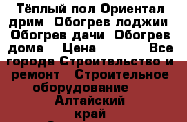 Тёплый пол Ориентал дрим. Обогрев лоджии. Обогрев дачи. Обогрев дома. › Цена ­ 1 633 - Все города Строительство и ремонт » Строительное оборудование   . Алтайский край,Змеиногорск г.